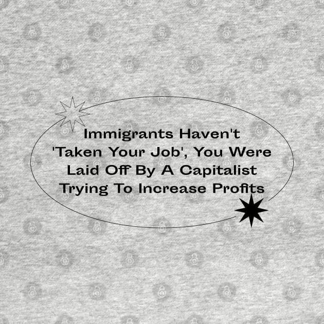 Immigrants Haven't Taken Your Job - Blame Capitalism by Football from the Left